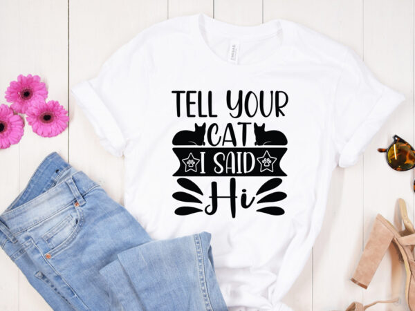 Tell your cat i said hi svg design,dog svg bundle hand drawn, dog mom svg, fur mom svg, puppy svg, dog sayings svg, dog shirt svg, fur mom svg, dog