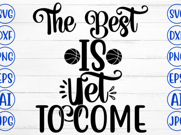 The best is yet to come svg t shirt designs for sale