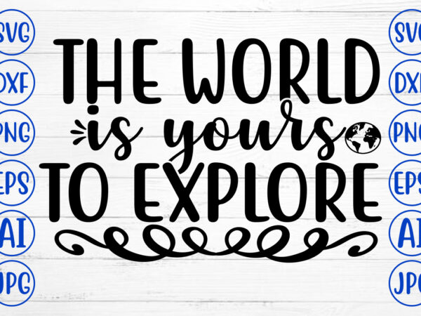 The world is yours to explore svg t shirt designs for sale