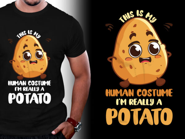 This is my human costume i’m really a potato t-shirt design
