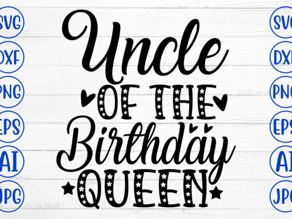 Uncle of the birthday queen svg cut file t shirt vector graphic