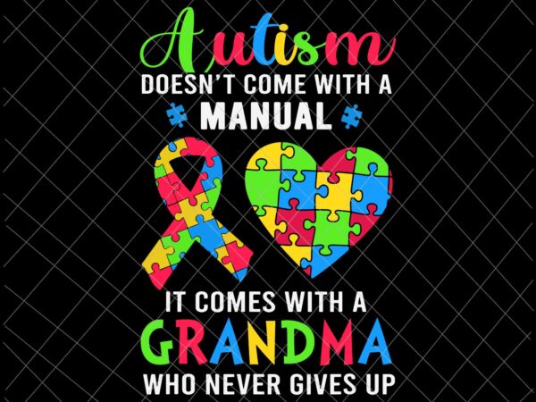 Autism doesn’t come with a manual svg, it comes with a grandma svg, grandma autism month svg, autism awareness svg, be kind svg t shirt vector