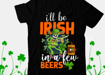 ill be irish in a Few Beers T-Shirt Design, ill be irish in a Few Beers SVG Cut File, Happy St.Patrick’s Day T-shirt Design,.studio files, 100 patrick day vector t-shirt