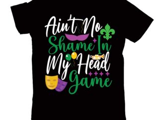 Ain’t no shame in my head game T-Shirt Design,2022 mardi gras 2022 mardi gras ship 2023 mardi gras akter beads cut files bella canvas 3001 mockup bundle black tshirt mockup