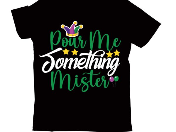 Pour me something mister t-shirt design,2022 mardi gras 2022 mardi gras ship 2023 mardi gras akter beads cut files bella canvas 3001 mockup bundle black tshirt mockup bundle mardi gras