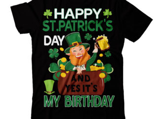 Happy St Patrick’s day and yes its my birthday T-shirt Design,studio files 100 patrick day vector t-shirt designs bundle amsterdam st.patricks day art tricks baby mardi gras number design svg