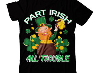 Part Irish All Trouble T-shirt Design,studio files 100 patrick day vector t-shirt designs bundle amsterdam st.patricks day art tricks baby mardi gras number design svg buy patrick day t-shirt designs