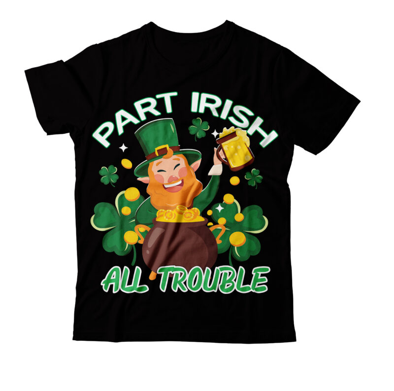 Part Irish All Trouble T-shirt Design,studio files 100 patrick day vector t-shirt designs bundle amsterdam st.patricks day art tricks baby mardi gras number design svg buy patrick day t-shirt designs