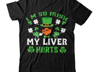 I m so Irish my liver hurts T-shirt Design,.studio files 100 patrick day vector t-shirt designs bundle amsterdam st.patricks day art tricks baby mardi gras number design svg buy patrick