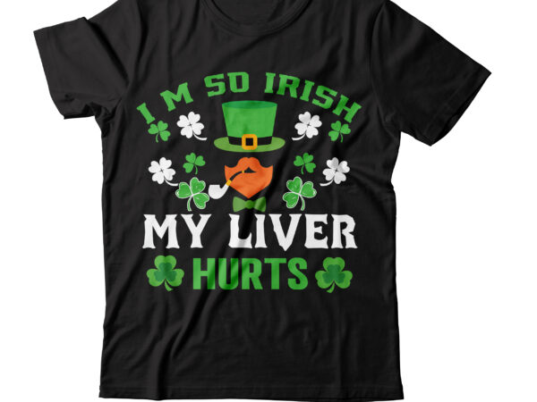 I m so irish my liver hurts t-shirt design,.studio files 100 patrick day vector t-shirt designs bundle amsterdam st.patricks day art tricks baby mardi gras number design svg buy patrick