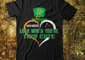 Who needs luck when you’re this cute T-shirt Design,.studio files 100 patrick day vector t-shirt designs bundle amsterdam st.patricks day art tricks baby mardi gras number design svg buy patrick