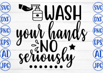 Wash Your Hands No Seriously SVG t shirt design for sale