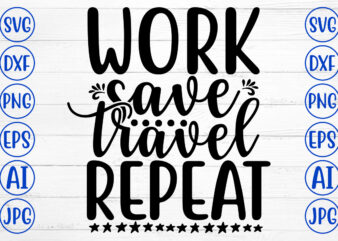 Work Save Travel Repeat SVG t shirt design for sale