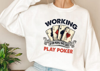 Working Is For People Who Can_t Play Poker Funny Sarcastic Gamble Gambling T-Shirt Design, Poker Players Png, Funny Gambling Gift, Trendy Casino Digital Download NL 0402