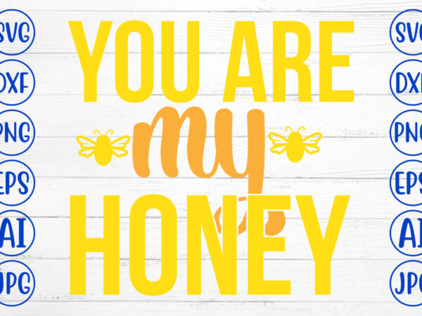 You are my honey svg cut file t shirt design template