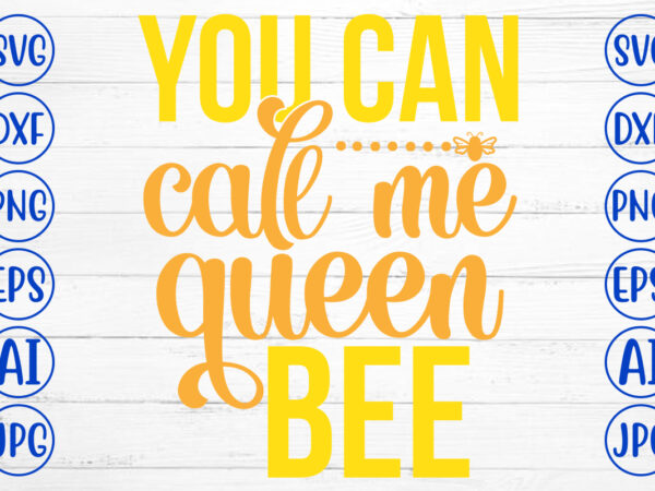 You can call me queen bee svg cut file t shirt design template