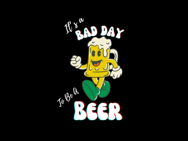 It’s bad day beer svg, bad day to be a beer svg, beer svg best t shirt template