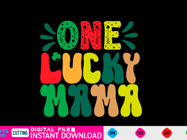 One lucky mama st patricks day, st patricks, shamrock, st pattys day, st patricks day svg, lucky charm, lucky, happy st patricks, saint patricks day, happy go lucky, st patrick t shirt design online