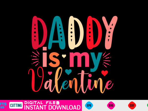 Daddy is my valentine svg, valentines day svg, valentine svg, valentines svg, happy valentines day, svg files, craft supplies tools, valentine svg, dxf, valentine svg file, for cricut, couple, valentines, t shirt vector illustration