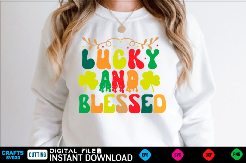 Lucky and blessed st patricks day, st patricks, shamrock, st pattys day, st patricks day svg, lucky charm, lucky, happy st patricks, saint patricks day, happy go lucky, st patrick