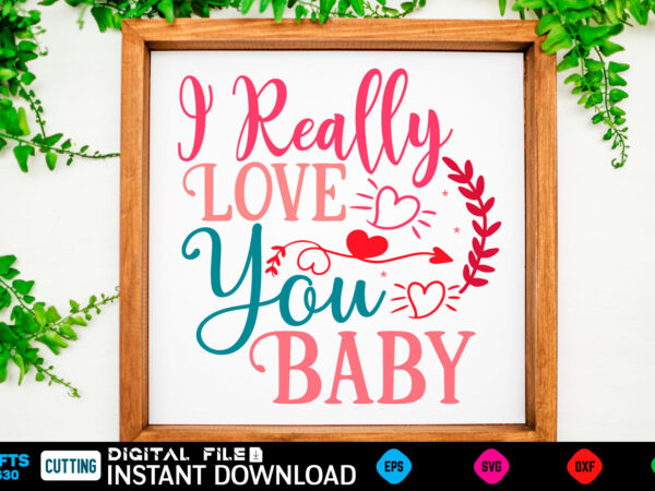 I really love you baby svg, valentines day svg, valentine svg, valentines svg, happy valentines day, svg files, craft supplies tools, valentine svg, dxf, valentine svg file, for cricut, couple, t shirt design for sale