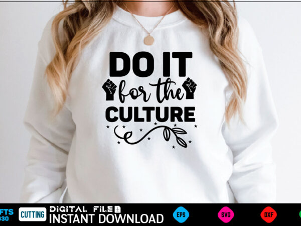 Do it for the culture black history month, black history svg, juneteenth svg, black lives matter, black girl svg, black life svg, black history period, retro svg, afro queen svg, t shirt vector illustration