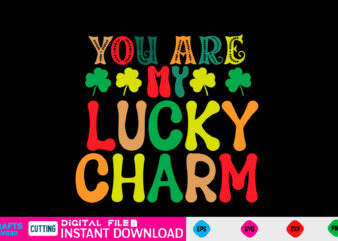 You are my lucky charm st patricks day, st patricks, shamrock, st pattys day, st patricks day svg, lucky charm, lucky, happy st patricks, saint patricks day, happy go lucky, t shirt design template