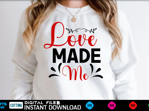 Love made me svg, valentines day svg, valentine svg, valentines svg, happy valentines day, svg files, craft supplies tools, valentine svg, dxf, valentine svg file, for cricut, couple, valentines, love t shirt vector graphic