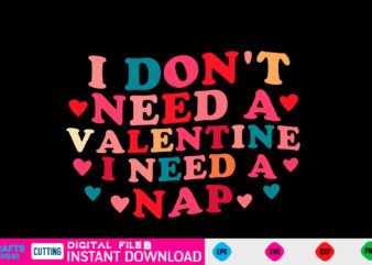 I Don’t Need a Valentine I Need a Nap svg, valentines day svg, valentine svg, valentines svg, happy valentines day, svg files, craft supplies tools, valentine svg, dxf, valentine svg t shirt design for sale