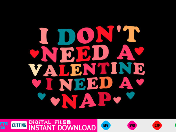 I don’t need a valentine i need a nap svg, valentines day svg, valentine svg, valentines svg, happy valentines day, svg files, craft supplies tools, valentine svg, dxf, valentine svg t shirt design for sale