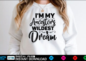 I’m My Ancestors Wildest Dream black history month, black history svg, juneteenth svg, black lives matter, black girl svg, black life svg, black history period, retro svg, afro queen svg, t shirt design for sale