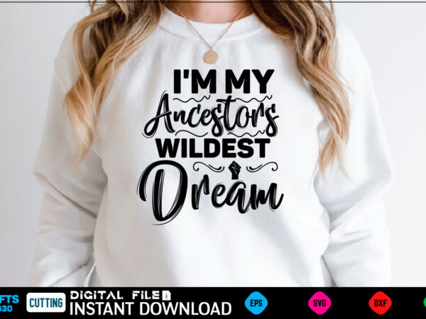 I’m my ancestors wildest dream black history month, black history svg, juneteenth svg, black lives matter, black girl svg, black life svg, black history period, retro svg, afro queen svg, t shirt design for sale