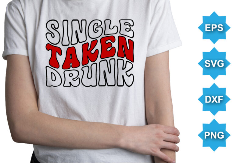 Single Taken Drunk, Happy valentine shirt print template, 14 February typography design