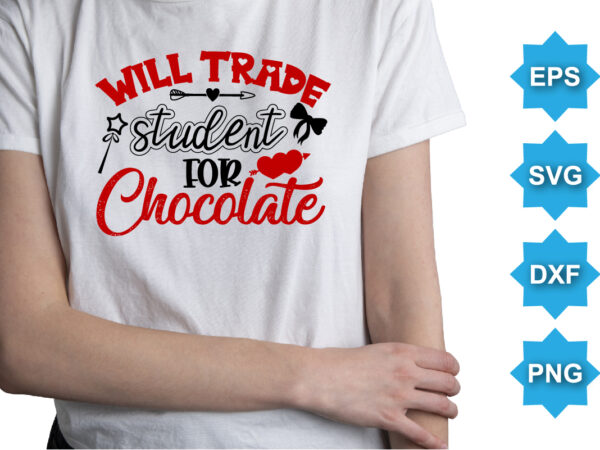 Will trade student for chocolate, happy valentine shirt print template, 14 february typography design