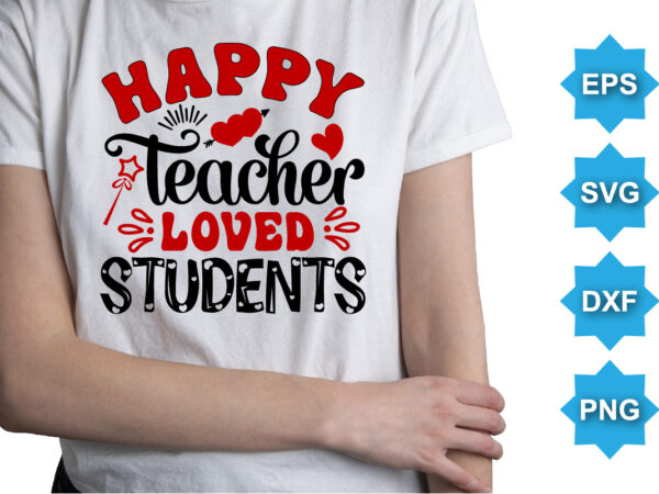 Happy teacher loved students, happy valentine shirt print template, 14 february typography design
