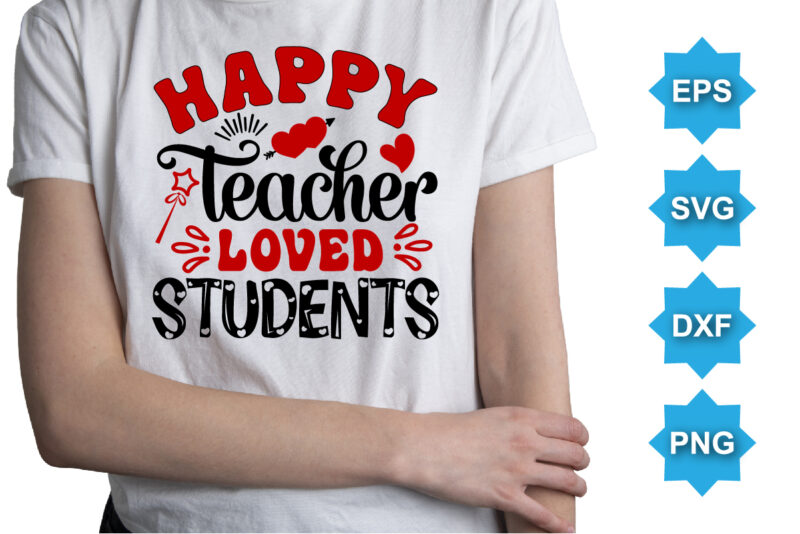 Happy Teacher Loved Students, Happy valentine shirt print template, 14 February typography design