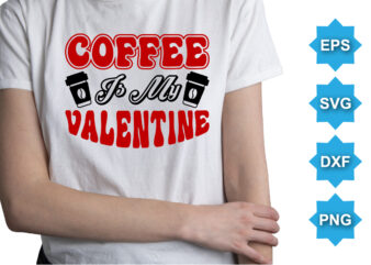 Coffee Is My Valentine, Happy valentine shirt print template, 14 February typography design