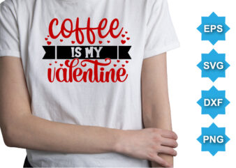 Coffee Is My Valentine, Happy valentine shirt print template, 14 February typography design