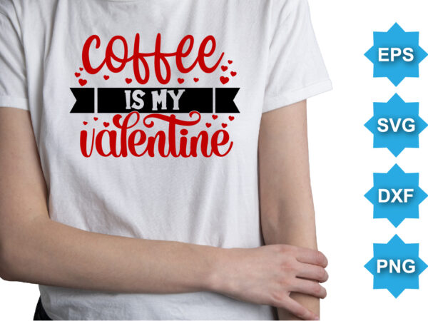 Coffee is my valentine, happy valentine shirt print template, 14 february typography design