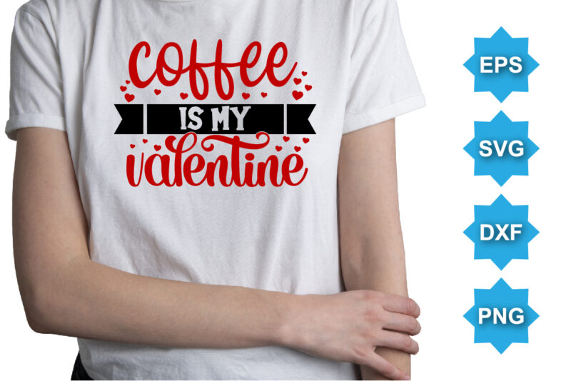 Coffee Is My Valentine, Happy valentine shirt print template, 14 February typography design