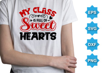 My Class Is Full Of Sweet Hearts, Happy valentine shirt print template, 14 February typography design