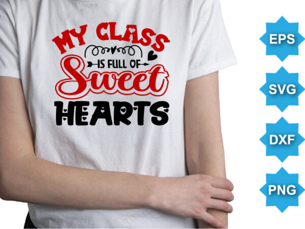 My class is full of sweet hearts, happy valentine shirt print template, 14 february typography design