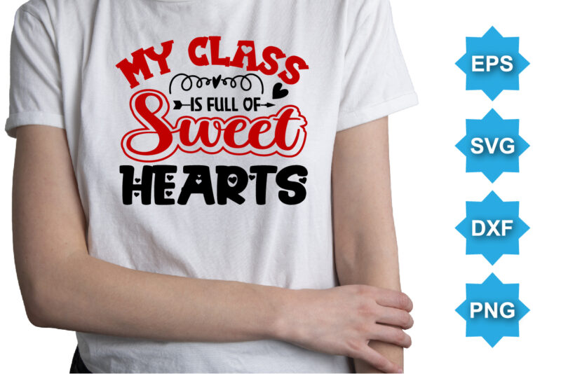 My Class Is Full Of Sweet Hearts, Happy valentine shirt print template, 14 February typography design