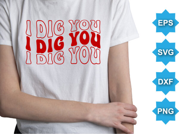 I dig you, happy valentine shirt print template, 14 february typography design