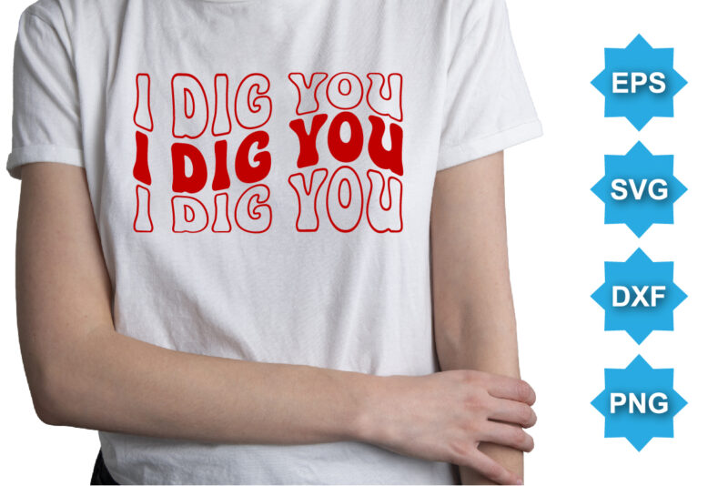 I Dig You, Happy valentine shirt print template, 14 February typography design