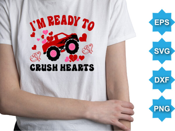 I’m ready to crush hearts, happy valentine shirt print template, 14 february typography design