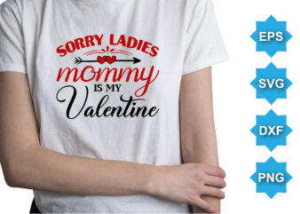 Sorry Ladies Mommy Is MY Valentine, Happy valentine shirt print template, 14 February typography design