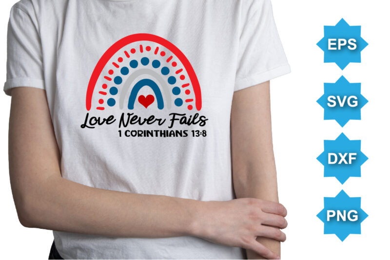 Love Never Fails 1 Corinthians 13:8, Happy valentine shirt print template, 14 February typography design
