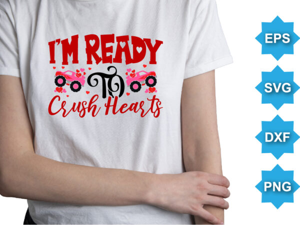 I’m ready to crush hearts, happy valentine shirt print template, 14 february typography design