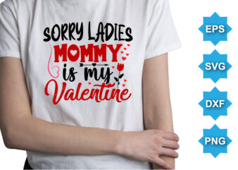 Sorry Ladies Mommy Is MY Valentine, Happy valentine shirt print template, 14 February typography design